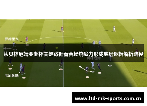 从贝林厄姆亚洲杯关键数据看赛场统治力形成底层逻辑解析路径
